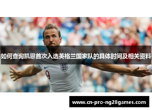 如何查询凯恩首次入选英格兰国家队的具体时间及相关资料