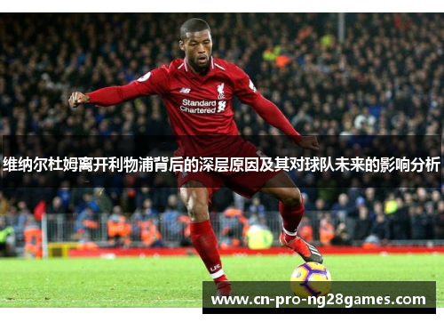 维纳尔杜姆离开利物浦背后的深层原因及其对球队未来的影响分析