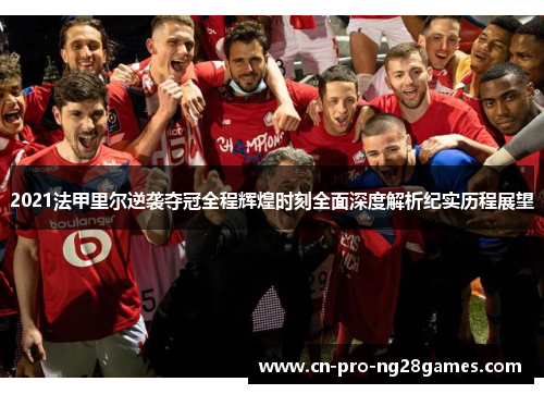 2021法甲里尔逆袭夺冠全程辉煌时刻全面深度解析纪实历程展望 2021法甲里尔逆袭夺冠全程辉煌时刻全面深度解析纪实历程展望