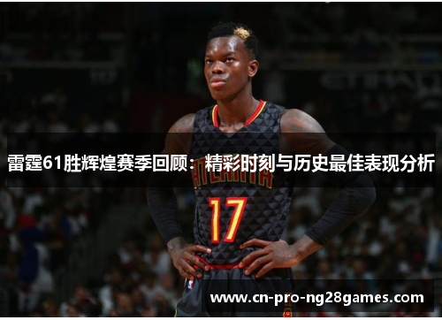雷霆61胜辉煌赛季回顾:精彩时刻与历史最佳表现分析 雷霆61胜辉煌赛季回顾:精彩时刻与历史最佳表现分析