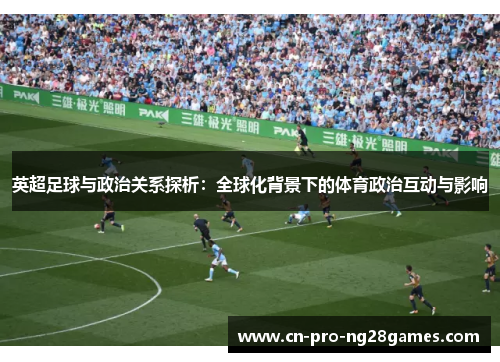 英超足球与政治关系探析：全球化背景下的体育政治互动与影响