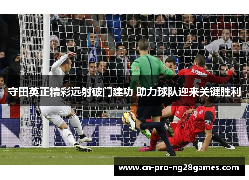 守田英正精彩远射破门建功 助力球队迎来关键胜利