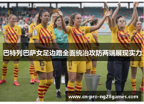 巴特列巴萨女足边路全面统治攻防两端展现实力